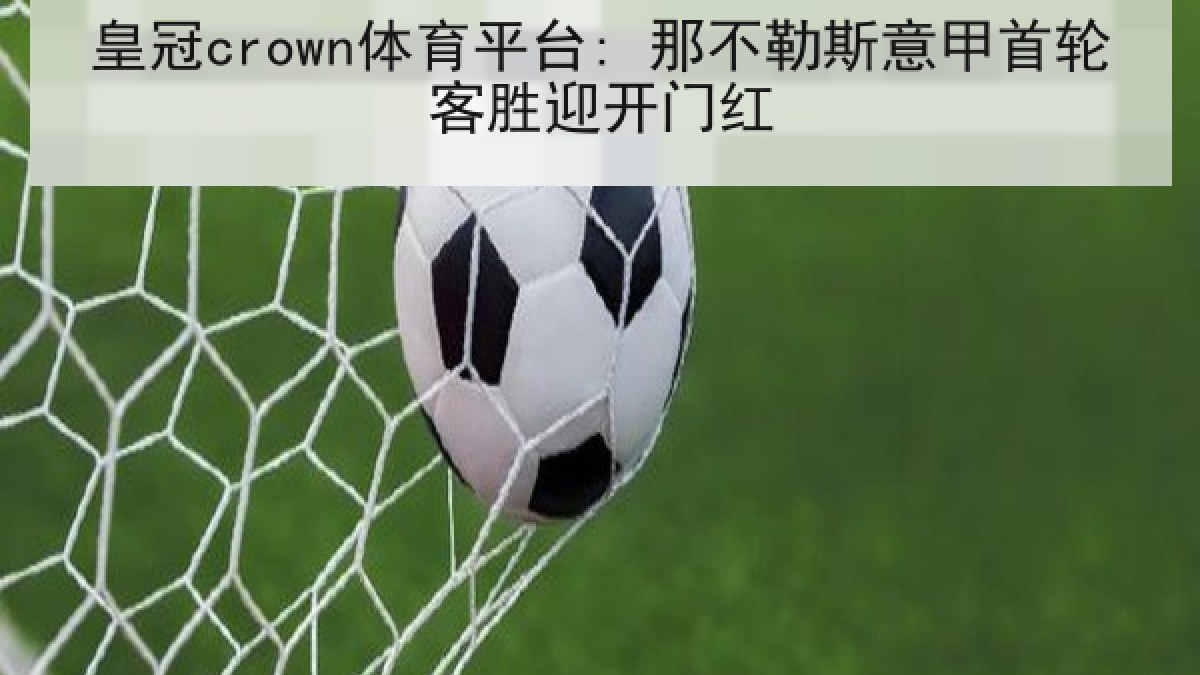 皇冠crown体育平台: 那不勒斯意甲首轮客胜迎开门红