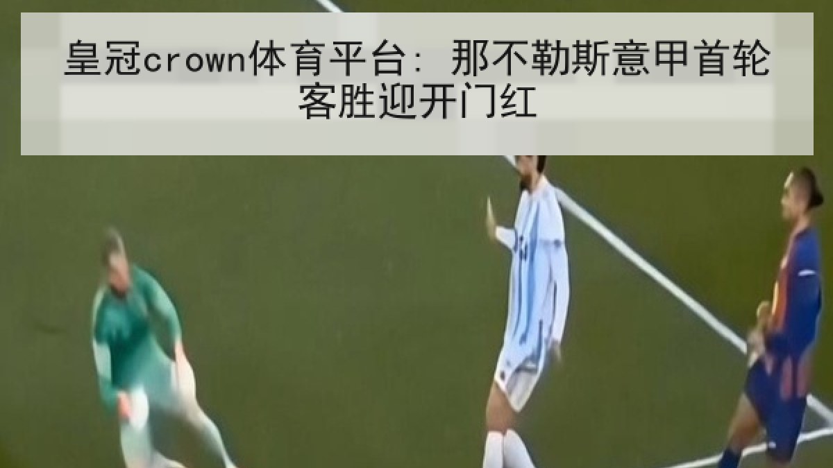 皇冠crown体育平台: 那不勒斯意甲首轮客胜迎开门红